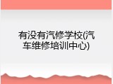 有没有汽修学校(汽车维修培训中心)