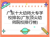 广东十大幼师大专学校排名(广东顶尖幼师院校排行榜)