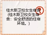 佳木斯卫校女生宿舍(佳木斯卫校女生宿舍：安全舒适的住宿环境。)