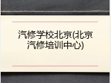 汽修学校北京(北京汽修培训中心)