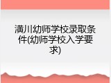 潢川幼师学校录取条件(幼师学校入学要求)