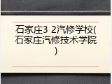 石家庄3 2汽修学校(石家庄汽修技术学院)