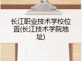 长江职业技术学校位置(长江技术学院地址)