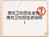 南充卫校招生老师(南充卫校招生咨询师)