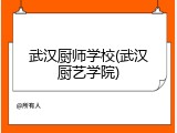 武汉厨师学校(武汉厨艺学院)