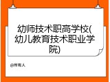 幼师技术职高学校(幼儿教育技术职业学院)