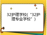 32护理学校(“32护理专业学校”)