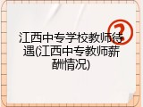 江西中专学校教师待遇(江西中专教师薪酬情况)