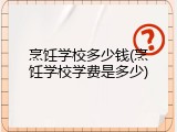 烹饪学校多少钱(烹饪学校学费是多少)