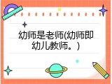幼师是老师(幼师即幼儿教师。)