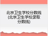 北京卫生学校分数线(北京卫生学校录取分数线)