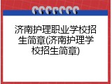 济南护理职业学校招生简章(济南护理学校招生简章)
