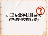 护理专业学校排名榜(护理院校排行榜)
