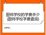 厨师学校的学费多少(厨师学校学费查询)