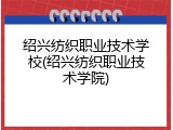绍兴纺织职业技术学校(绍兴纺织职业技术学院)