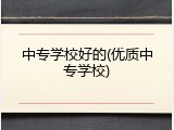 中专学校好的(优质中专学校)