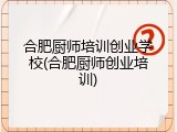 合肥厨师培训创业学校(合肥厨师创业培训)