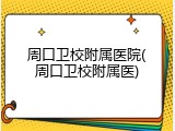 周口卫校附属医院(周口卫校附属医)