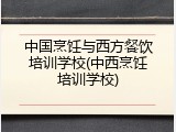 中国烹饪与西方餐饮培训学校(中西烹饪培训学校)