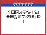 全国厨师学校排名(全国厨师学校排行榜)