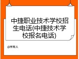 中捷职业技术学校招生电话(中捷技术学校报名电话)