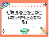 幼师资格证免试拿证(幼师资格证免考领取)