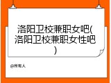 洛阳卫校兼职女吧(洛阳卫校兼职女性吧)