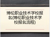 博伦职业技术学校报名(博伦职业技术学校报名流程)