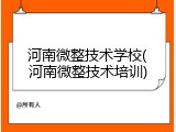 河南微整技术学校(河南微整技术培训)