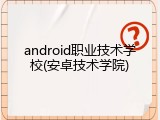 android职业技术学校(安卓技术学院)