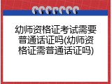 幼师资格证考试需要普通话证吗(幼师资格证需普通话证吗)