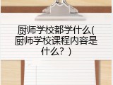 厨师学校都学什么(厨师学校课程内容是什么？)