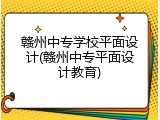 赣州中专学校平面设计(赣州中专平面设计教育)