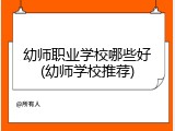 幼师职业学校哪些好(幼师学校推荐)