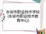永安市职业技术学校(永安市职业技术教育中心)