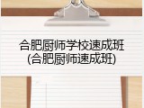 合肥厨师学校速成班(合肥厨师速成班)