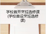 学校首开烹饪选修课(学校首设烹饪选修课)