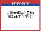 贵州省都匀市卫校(都匀市卫生学校)