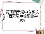 莆田西天尾中专学校(西天尾中等职业学校)