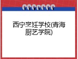 西宁烹饪学校(青海厨艺学院)