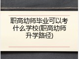职高幼师毕业可以考什么学校(职高幼师升学路径)