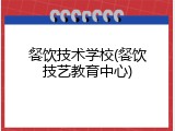 餐饮技术学校(餐饮技艺教育中心)