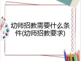 幼师招教需要什么条件(幼师招教要求)