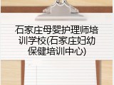 石家庄母婴护理师培训学校(石家庄妇幼保健培训中心)