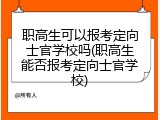 职高生可以报考定向士官学校吗(职高生能否报考定向士官学校)
