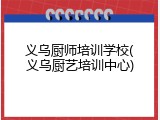 义乌厨师培训学校(义乌厨艺培训中心)