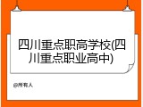 四川重点职高学校(四川重点职业高中)