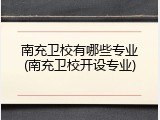 南充卫校有哪些专业(南充卫校开设专业)