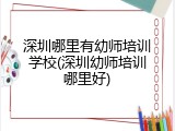 深圳哪里有幼师培训学校(深圳幼师培训哪里好)