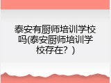 泰安有厨师培训学校吗(泰安厨师培训学校存在？)